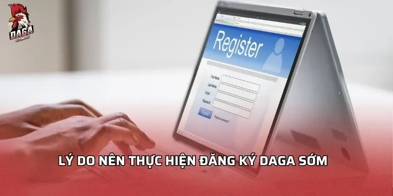 Hướng Dẫn Đăng Ký Daga Chi Tiết Từng Bước 2026 1 ly-do-nen-thuc-hien-dang-ky-daga-som