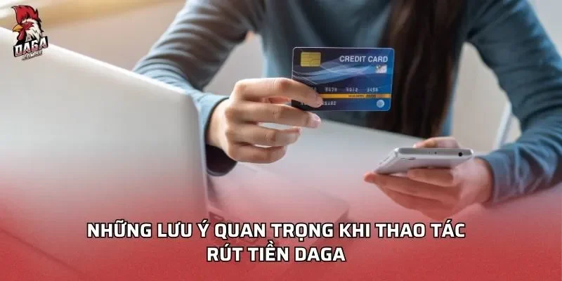 Rút Tiền DAGA Nhanh Chóng Bảo Mật Và Hướng Dẫn Chi Tiết 3 Những lưu ý quan trọng khi thao tác rút tiền Daga