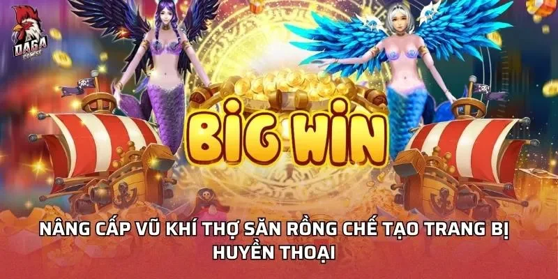 Thợ Săn Rồng – Truy Tìm Rồng Cổ Xưng Bá Chiến Trường 2 Nâng cấp vũ khí thợ săn rồng chế tạo trang bị huyền thoại